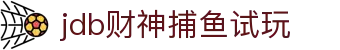 jdb财神捕鱼试玩 - 深度整合全球顶级游戏资源